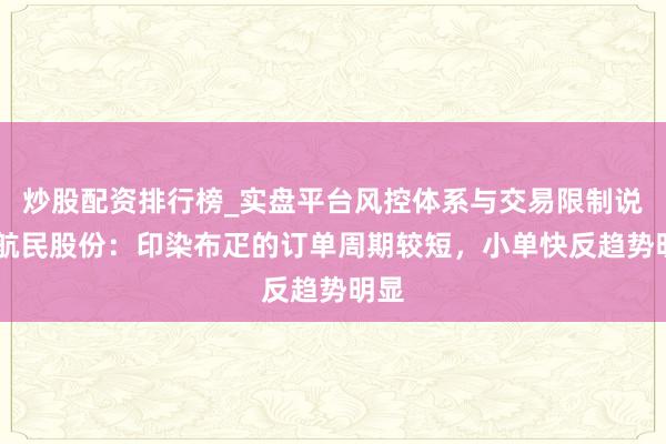 炒股配资排行榜_实盘平台风控体系与交易限制说明 航民股份：印染布疋的订单周期较短，小单快反趋势明显