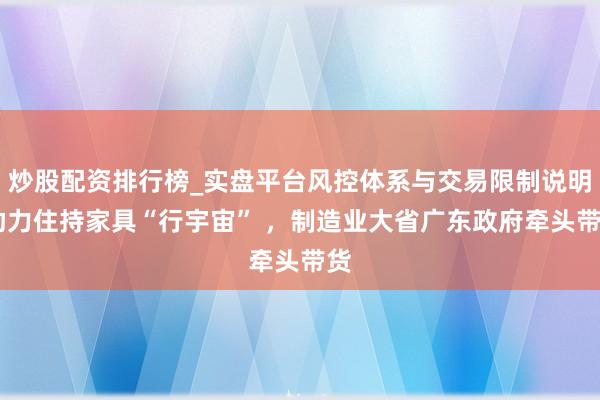 炒股配资排行榜_实盘平台风控体系与交易限制说明 助力住持家具“行宇宙” ，制造业大省广东政府牵头带货