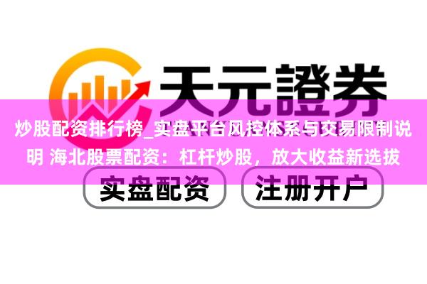 炒股配资排行榜_实盘平台风控体系与交易限制说明 海北股票配资：杠杆炒股，放大收益新选拔